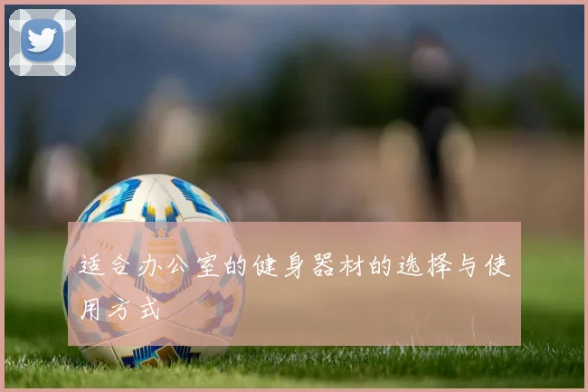 适合办公室的健身器材的选择与使用方式