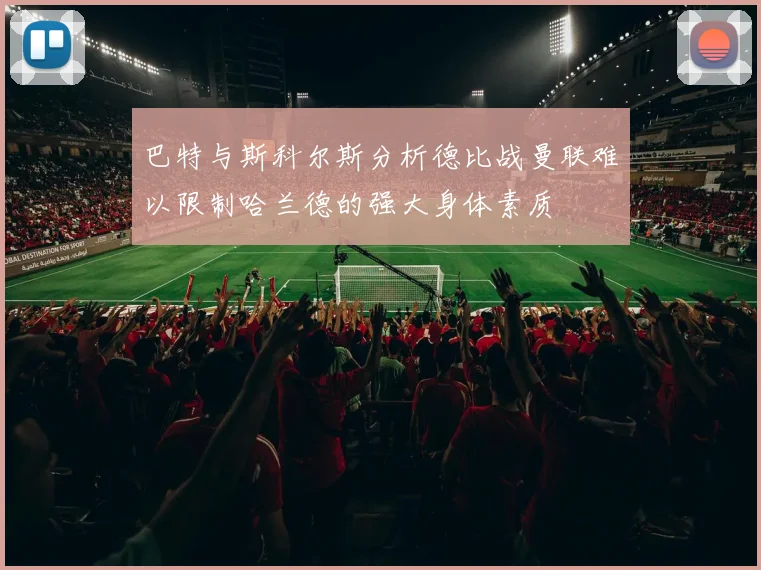 巴特与斯科尔斯分析德比战曼联难以限制哈兰德的强大身体素质