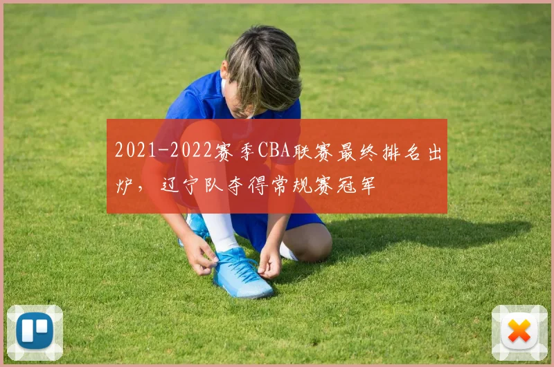 2021-2022赛季CBA联赛最终排名出炉，辽宁队夺得常规赛冠军